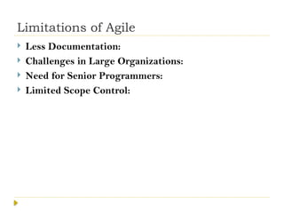 Limitations of Agile
 Less Documentation:
 Challenges in Large Organizations:
 Need for Senior Programmers:
 Limited Scope Control:
 