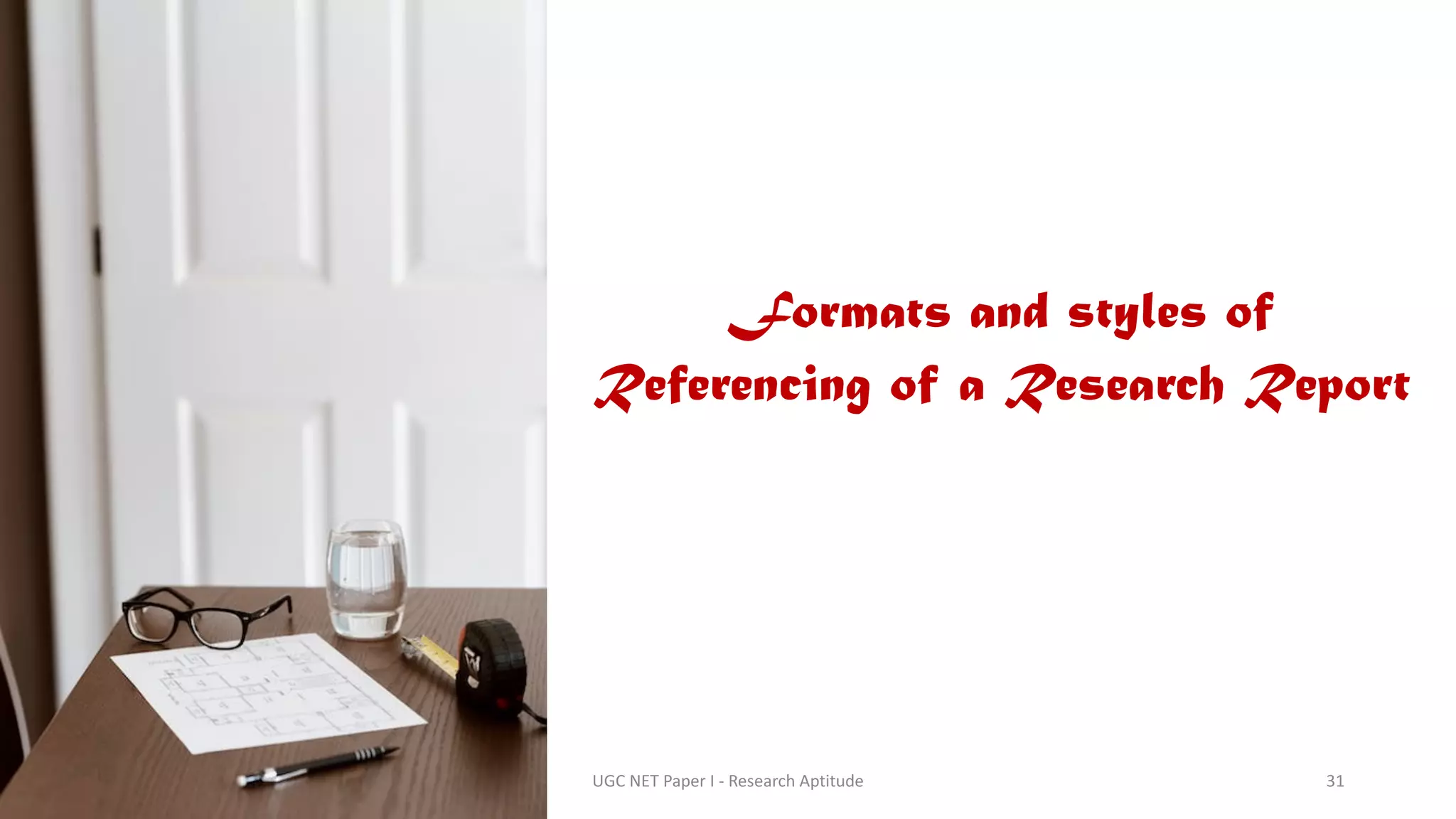 Formats and styles of
Referencing of a Research Report
UGC NET Paper I - Research Aptitude 31
 