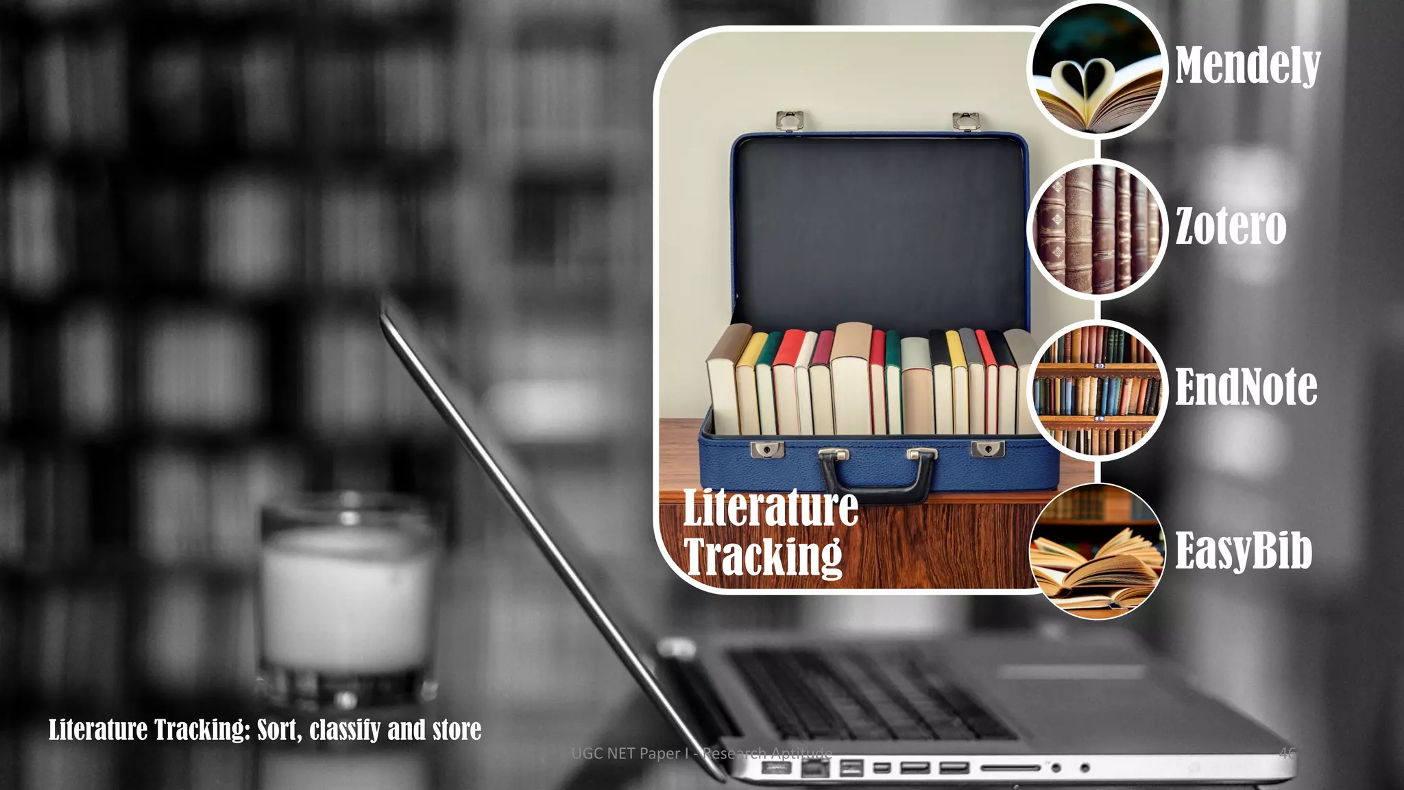 Literature
Tracking
Mendely
Zotero
EndNote
Literature Tracking: Sort, classify and store
EasyBib
UGC NET Paper I - Research Aptitude 46
 