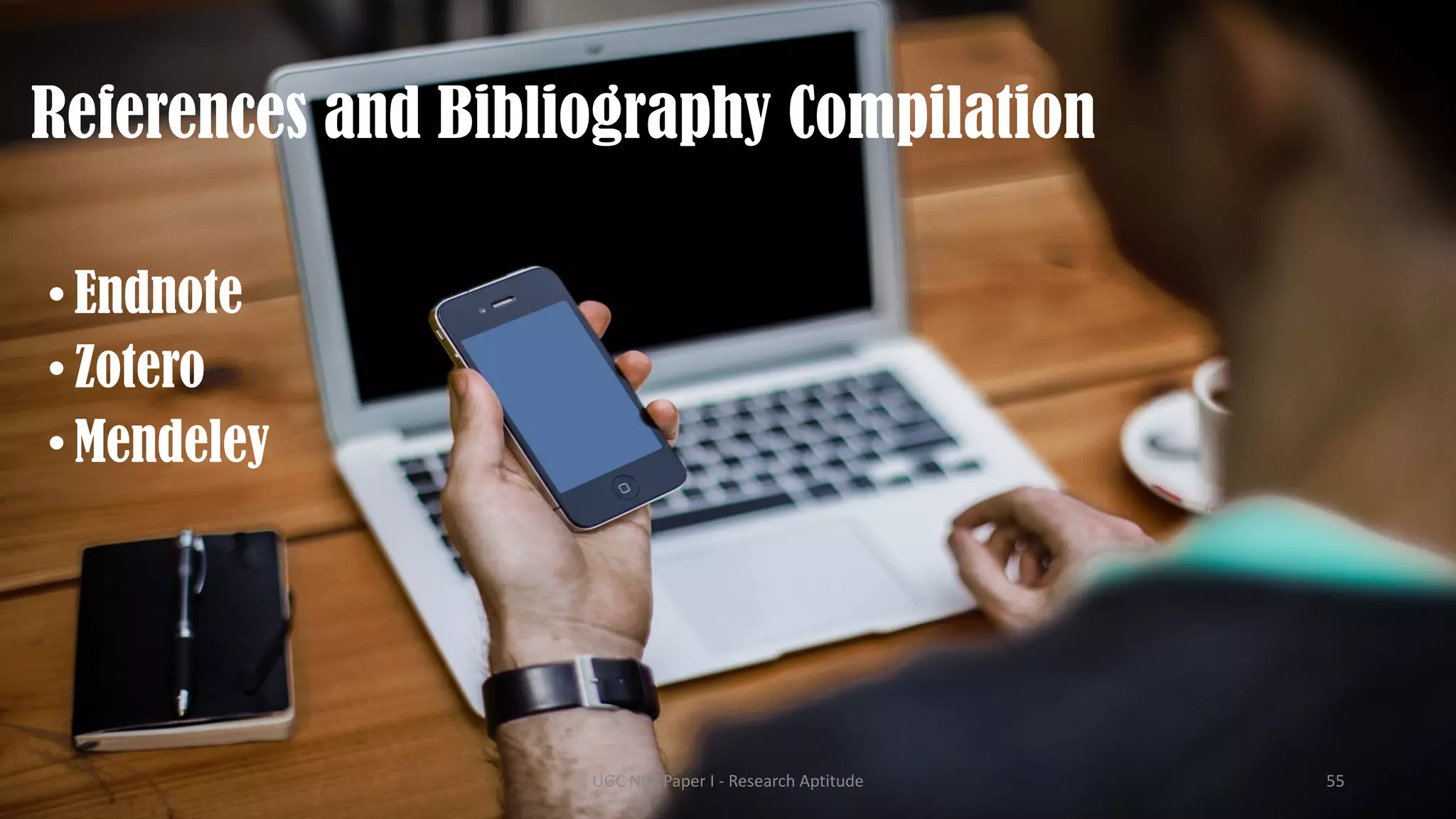 References and Bibliography Compilation
•Endnote
•Zotero
•Mendeley
UGC NET Paper I - Research Aptitude 55
 