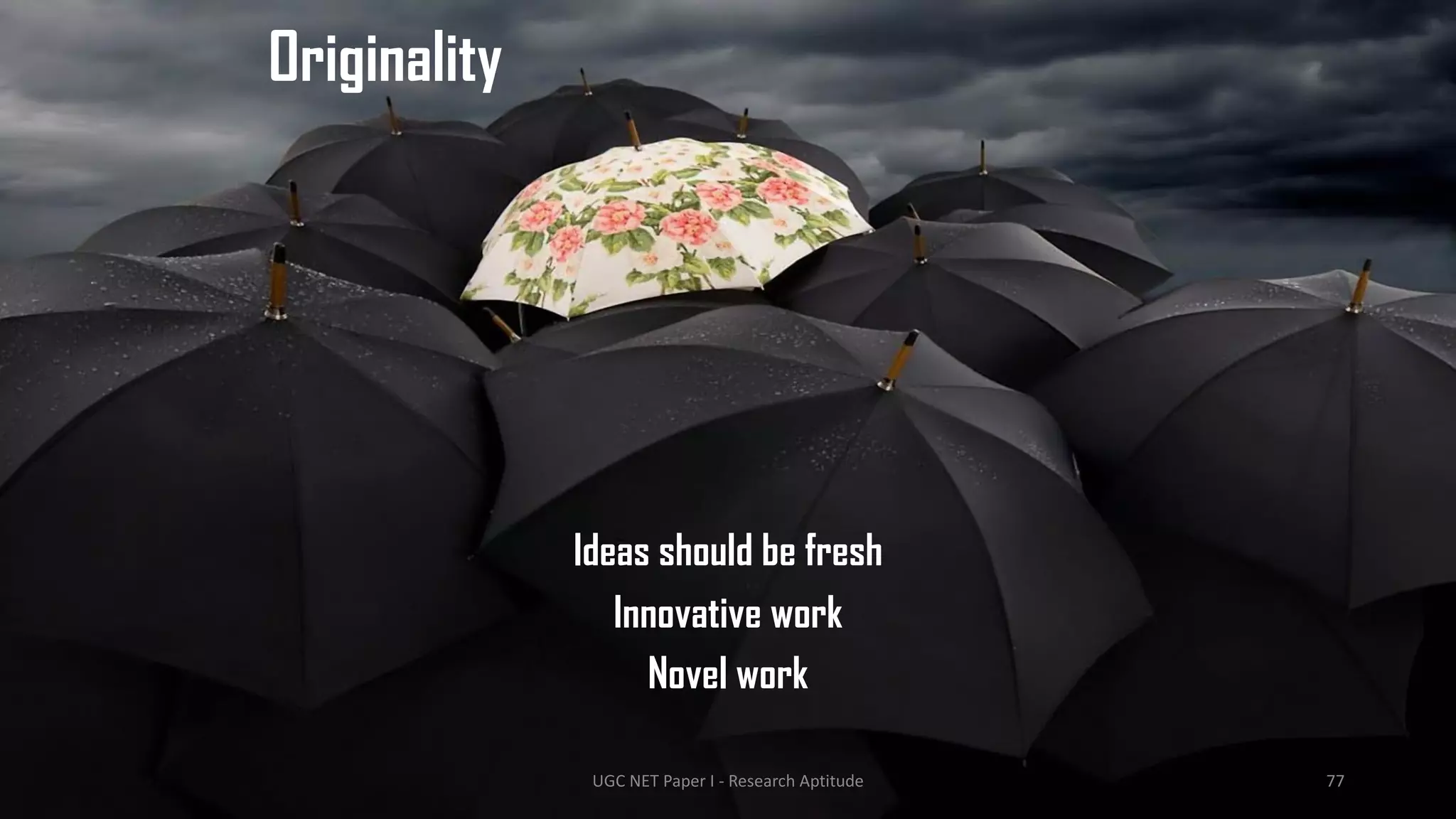 Originality
Ideas should be fresh
Innovative work
Novel work
UGC NET Paper I - Research Aptitude 77
 