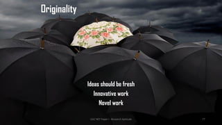 Originality
Ideas should be fresh
Innovative work
Novel work
UGC NET Paper I - Research Aptitude 77
 