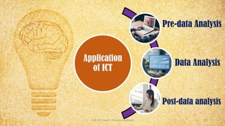 Application
of ICT
Pre-data Analysis
Data Analysis
Post-data analysis
UGC NET Paper I - Research Aptitude 107
 