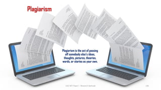 Plagiarism
Plagiarism is the act of passing
off somebody else’s ideas,
thoughts, pictures, theories,
words, or stories as your own.
UGC NET Paper I - Research Aptitude 146
 
