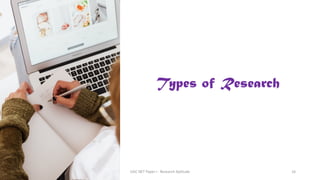 Types of Research
UGC NET Paper I - Research Aptitude 16
 