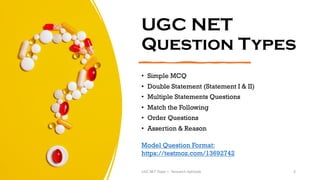 UGC NET
Question Types
• Simple MCQ
• Double Statement (Statement I & II)
• Multiple Statements Questions
• Match the Following
• Order Questions
• Assertion & Reason
UGC NET Paper I - Research Aptitude 4
Model Question Format:
https://testmoz.com/13692742
 