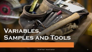 Variables,
Samples and Tools
UGC NET Paper I - Research Aptitude 54
 