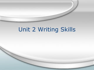 Unit 2 Writing Skills
 