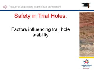 Faculty of Engineering and the Built Environment
Safety in Trial Holes:
Factors influencing trail hole
stability
 