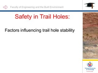 Faculty of Engineering and the Built Environment
Safety in Trail Holes:
Factors influencing trail hole stability
 