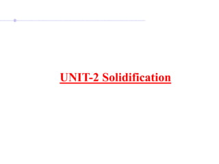 UNIT-2 Solidification
 