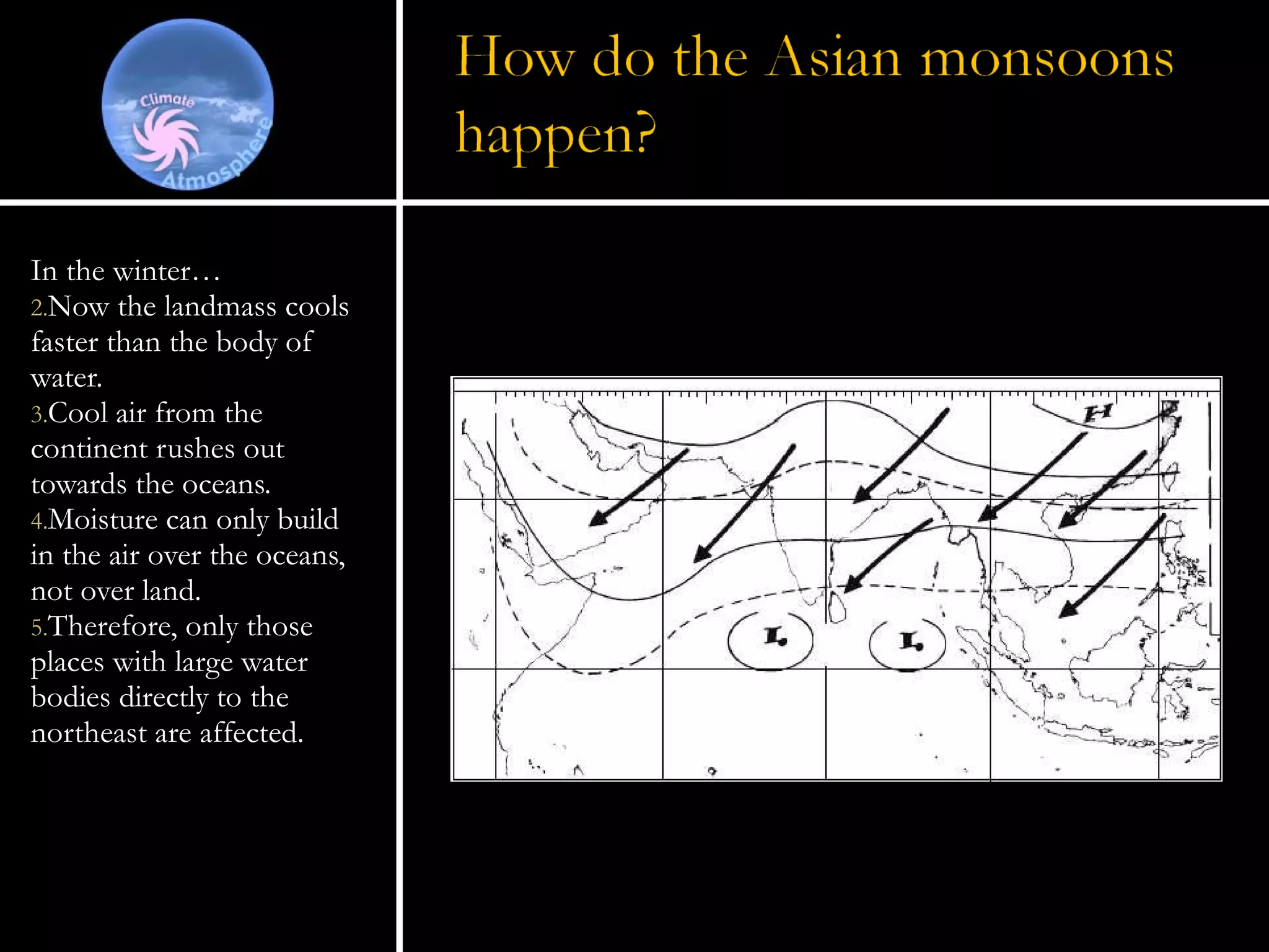 In the winter… Now the landmass cools faster than the body of water.  Cool air from the continent rushes out towards the oceans. Moisture can only build in the air over the oceans, not over land. Therefore, only those places with large water bodies directly to the northeast are affected. 