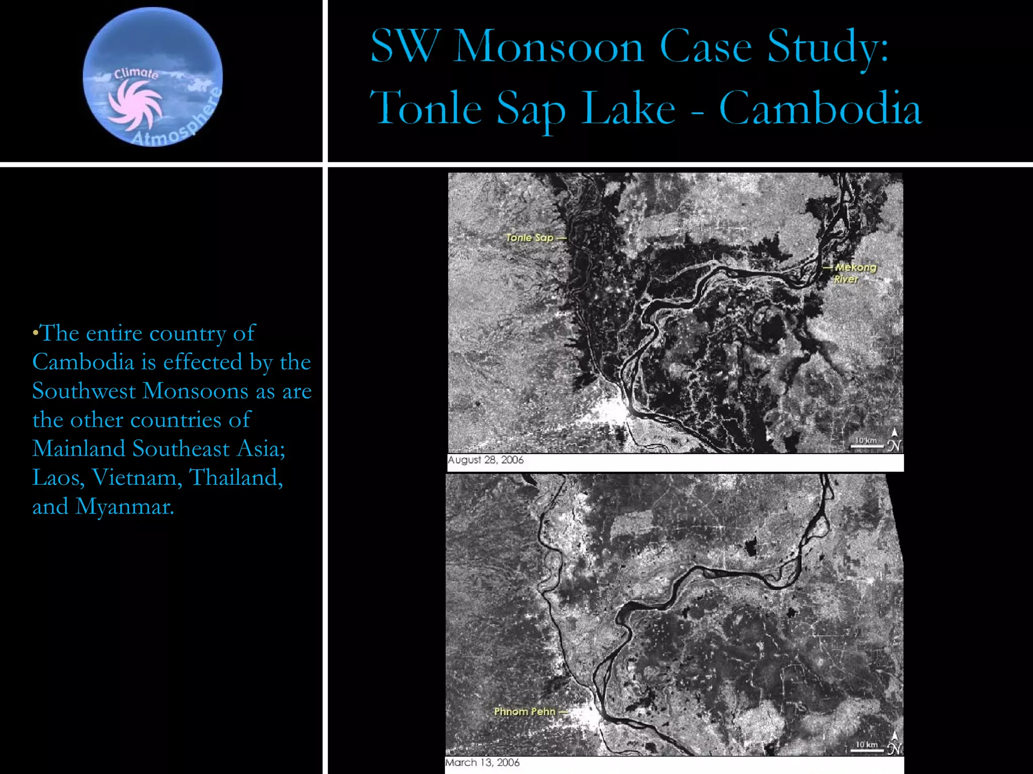The entire country of Cambodia is effected by the Southwest Monsoons as are the other countries of Mainland Southeast Asia; Laos, Vietnam, Thailand, and Myanmar. 