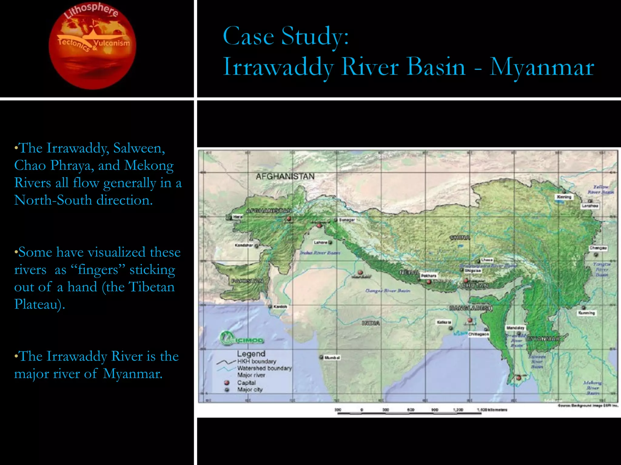 The Irrawaddy, Salween, Chao Phraya, and Mekong Rivers all flow generally in a North-South direction. Some have visualized these rivers  as “fingers” sticking out of a hand (the Tibetan Plateau).  The Irrawaddy River is the major river of Myanmar. 