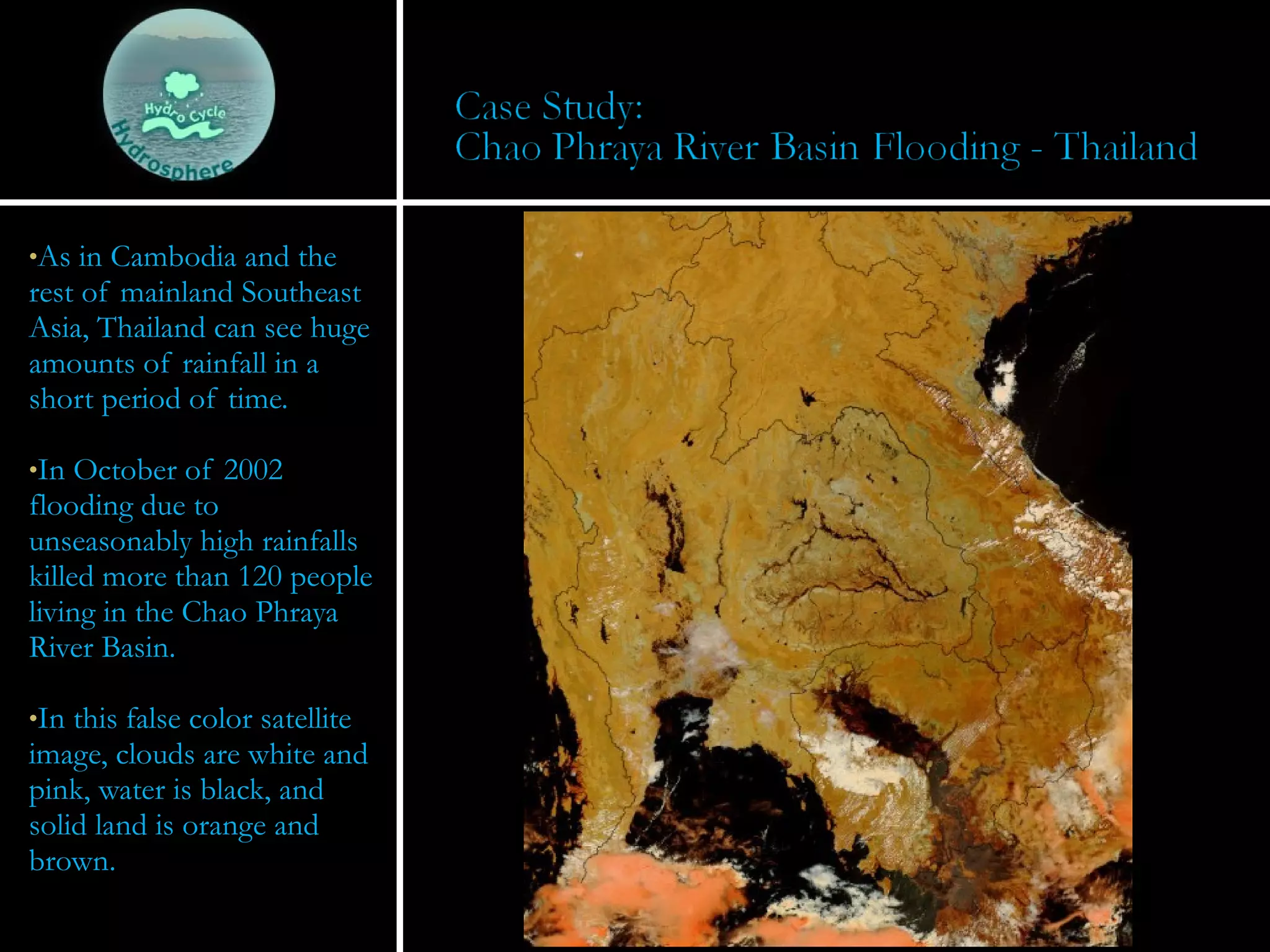 As in Cambodia and the rest of mainland Southeast Asia, Thailand can see huge amounts of rainfall in a short period of time. In October of 2002 flooding due to unseasonably high rainfalls killed more than 120 people living in the Chao Phraya River Basin.  In this false color satellite image, clouds are white and pink, water is black, and solid land is orange and brown. 