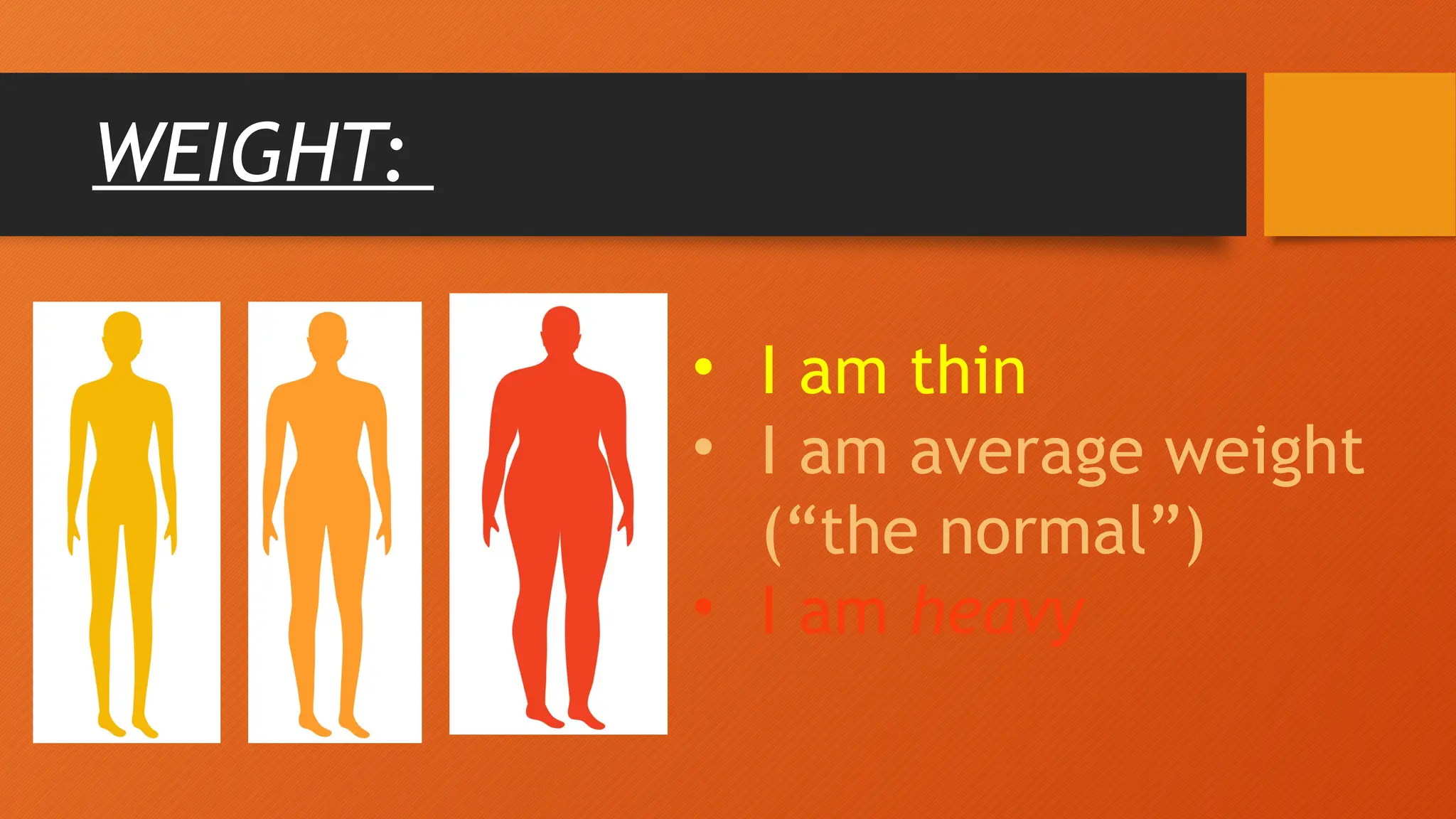 WEIGHT:
• I am thin
• I am average weight
(“the normal”)
• I am heavy
 