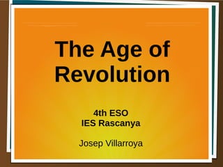 The Age of
Revolution
4th ESO
IES Rascanya
Josep Villarroya
 