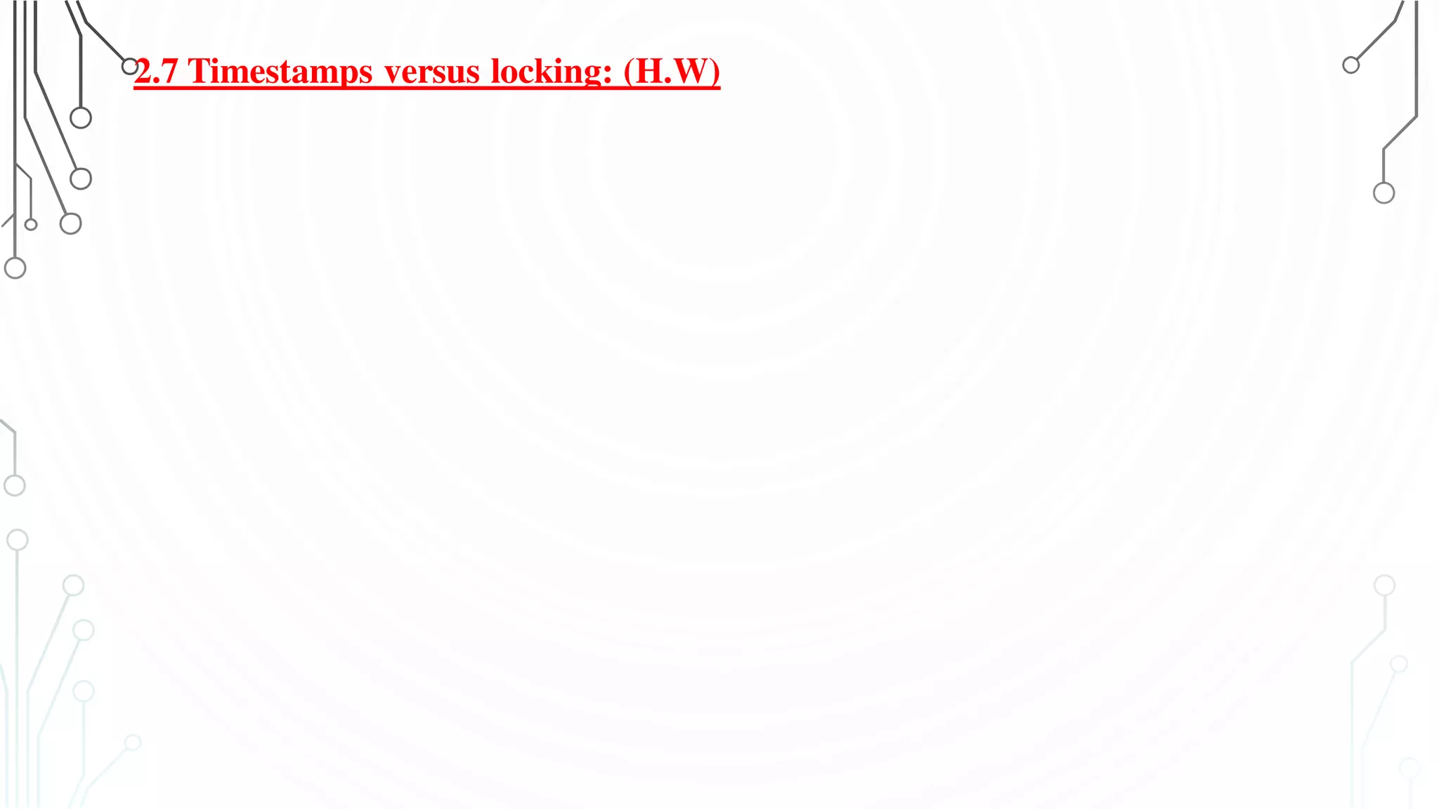 2.7 Timestamps versus locking: (H.W)
 