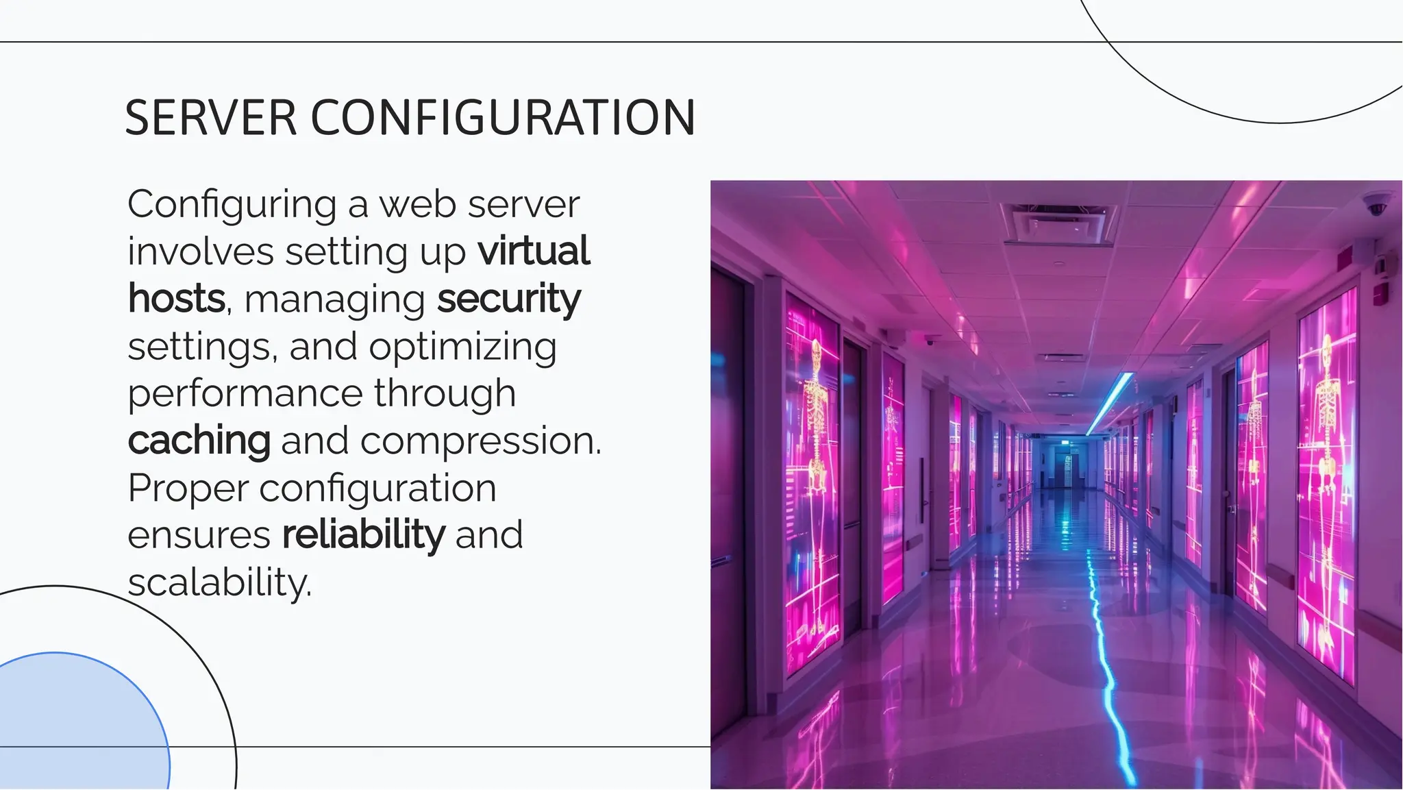 Conﬁguring a web server
involves setting up virtual
hosts, managing security
settings, and optimizing
performance through
caching and compression.
Proper conﬁguration
ensures reliability and
scalability.
SERVER CONFIGURATION
 