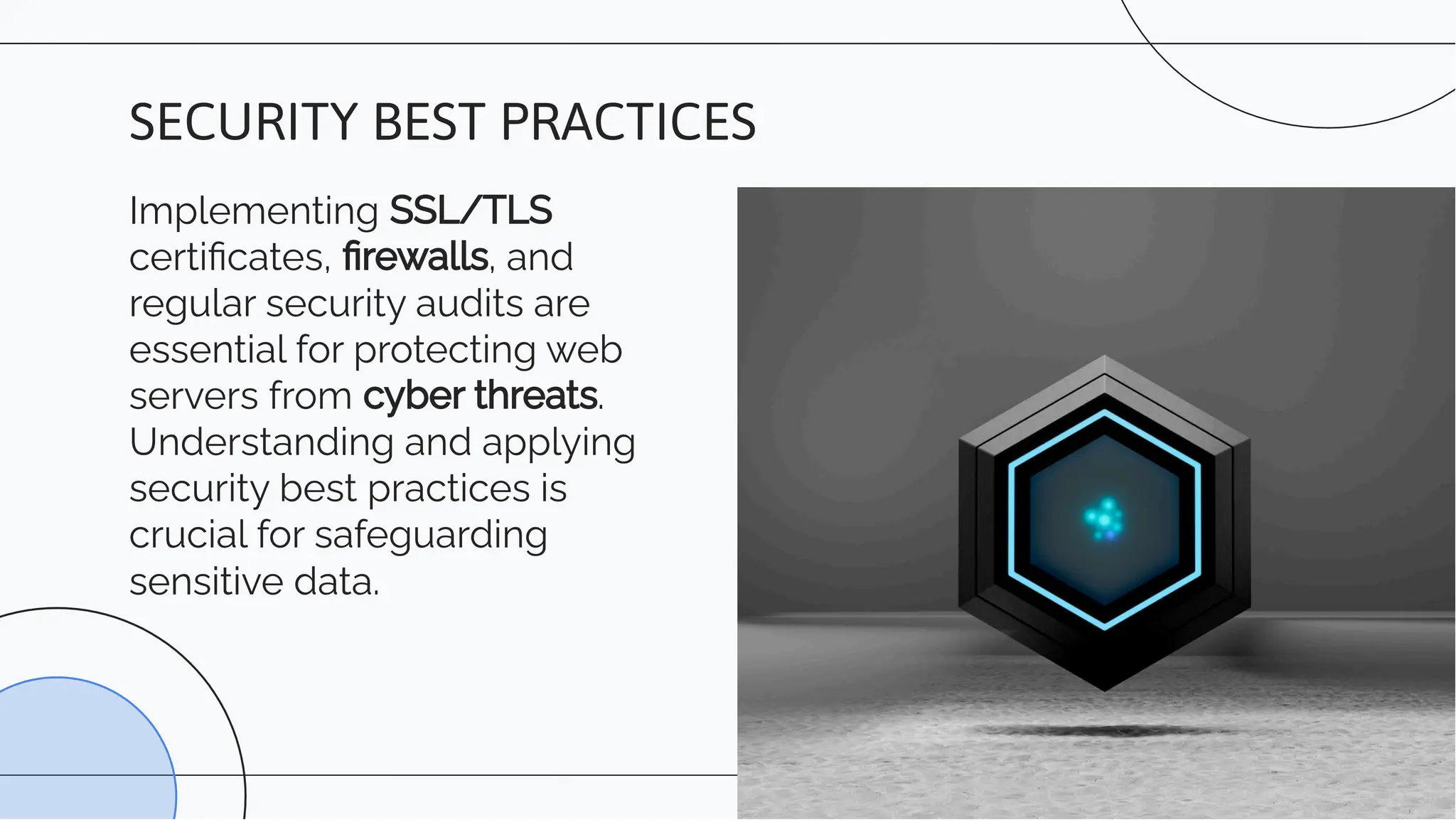 Implementing SSL/TLS
certiﬁcates, ﬁrewalls, and
regular security audits are
essential for protecting web
servers from cyber threats.
Understanding and applying
security best practices is
crucial for safeguarding
sensitive data.
SECURITY BEST PRACTICES
 