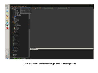 Game Maker Studio: Running Game in Debug Mode.
 