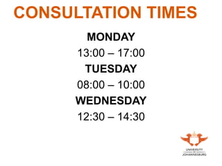 CONSULTATION TIMES
MONDAY
13:00 – 17:00
TUESDAY
08:00 – 10:00
WEDNESDAY
12:30 – 14:30
 