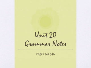 Unit 20 
Grammar Notes 
Pages 344-346 
 