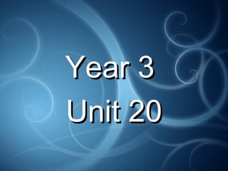 Year 3Year 3
Unit 20Unit 20
 