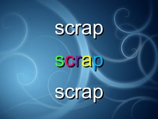 scrapscrap
ssccrraapp
scrapscrap
 