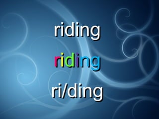 ridingriding
rriiddiingng
ri/dingri/ding
 