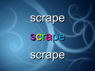 scrapescrape
ssccrraapepe
scrapescrape
 