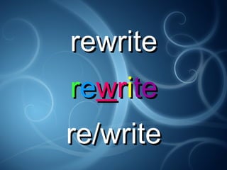 rewriterewrite
rreewwrriitete
re/writere/write
 