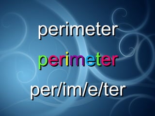 perimeterperimeter
ppereriimmeetterer
per/im/e/terper/im/e/ter
 