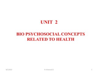 UNIT 2
BIO PSYCHOSOCIAL CONCEPTS
RELATED TO HEALTH
8/2/2022 1
B: Amanuel.O
 