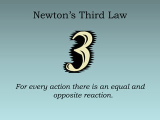 Newton’s Third LawFor every action there is an equal and opposite reaction.