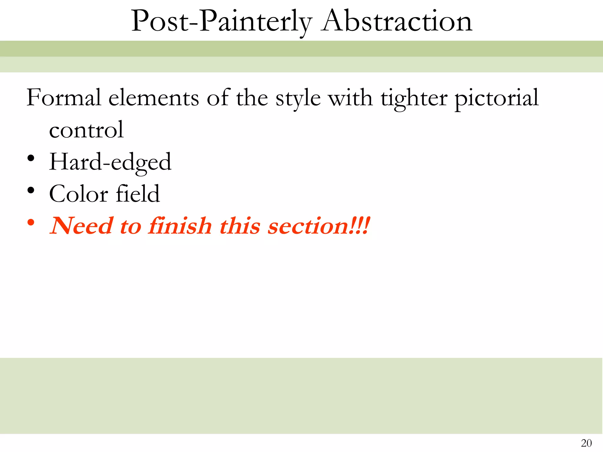 Post-Painterly Abstraction

Formal elements of the style with tighter pictorial
  control
• Hard-edged
• Color field
• Need to finish this section!!!




                                                      20
 