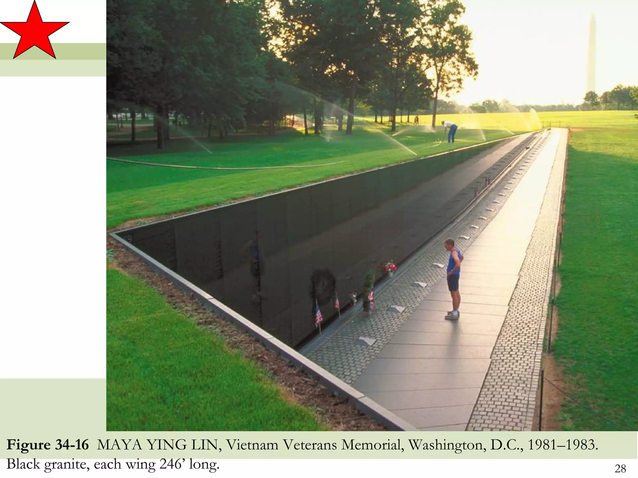 Figure 34-16 MAYA YING LIN, Vietnam Veterans Memorial, Washington, D.C., 1981–1983.
Black granite, each wing 246’ long.                                                   28
 