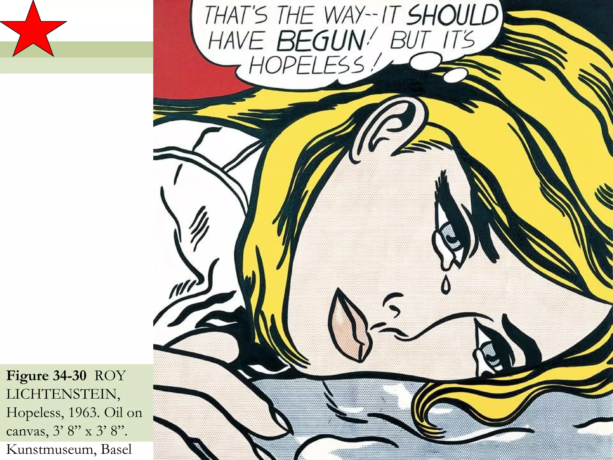 Figure 34-30 ROY
LICHTENSTEIN,
Hopeless, 1963. Oil on
canvas, 3’ 8” x 3’ 8”.
Kunstmuseum, Basel       48
 