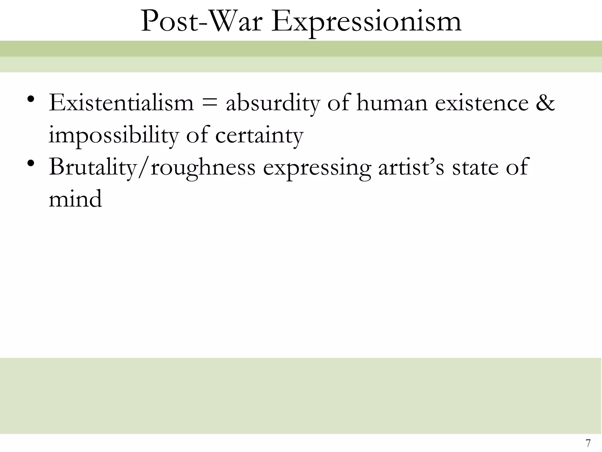 Post-War Expressionism

• Existentialism = absurdity of human existence &
  impossibility of certainty
• Brutality/roughness expressing artist’s state of
  mind




                                                     7
 