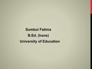 Sumbul Fatima
B.Ed. (hons)
University of Education
 