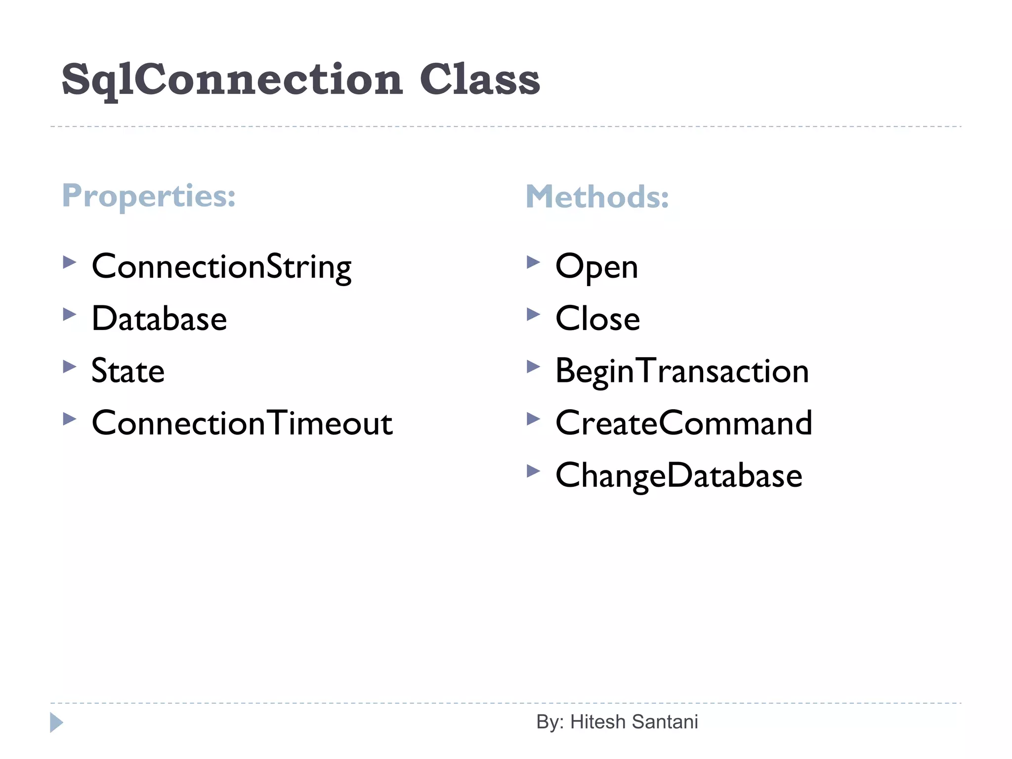 SqlConnection Class
Properties: Methods:
 ConnectionString
 Database
 State
 ConnectionTimeout
 Open
 Close
 BeginTransaction
 CreateCommand
 ChangeDatabase
By: Hitesh Santani
 