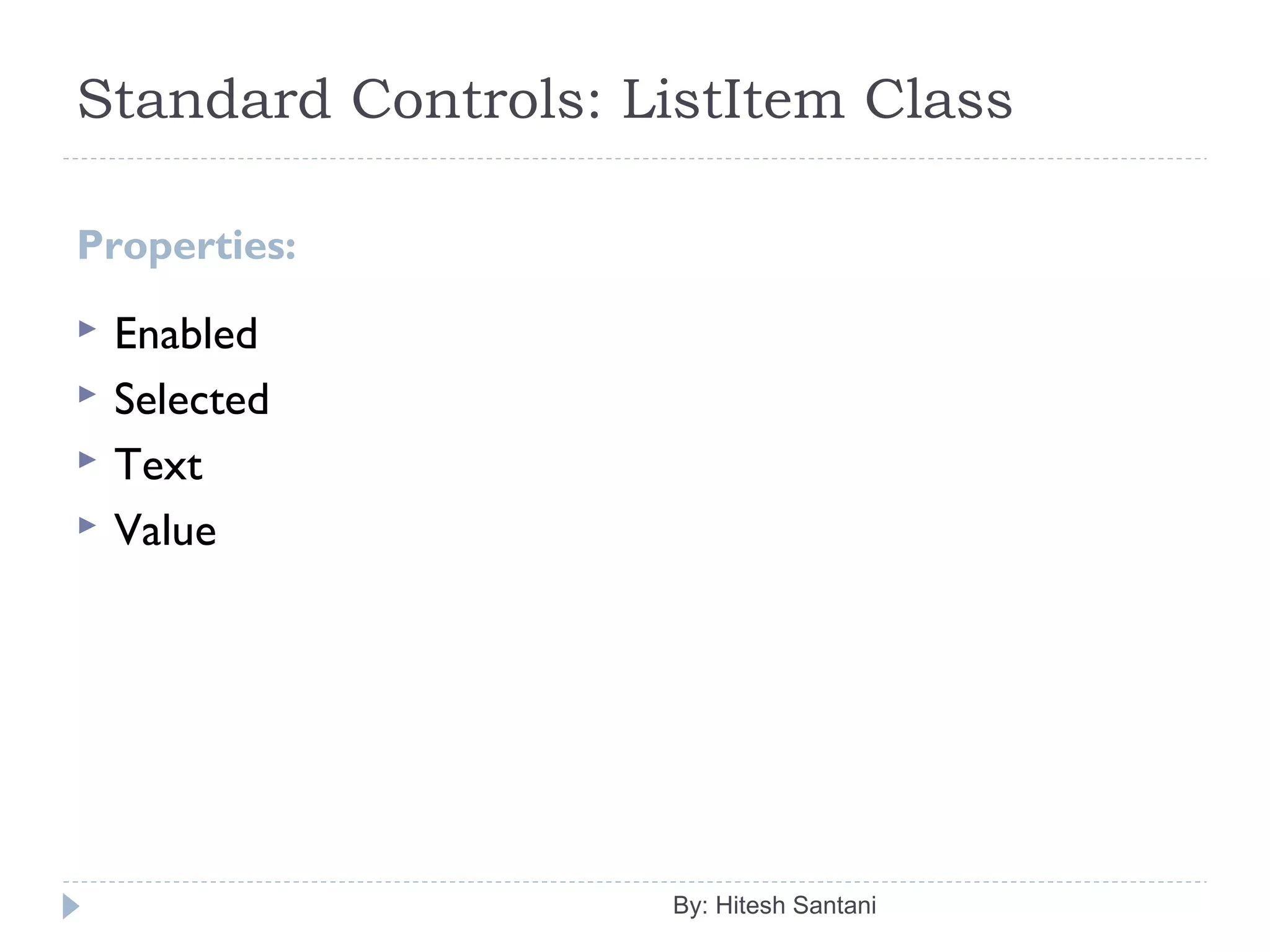 Standard Controls: ListItem Class
Properties:
 Enabled
 Selected
 Text
 Value
By: Hitesh Santani
 