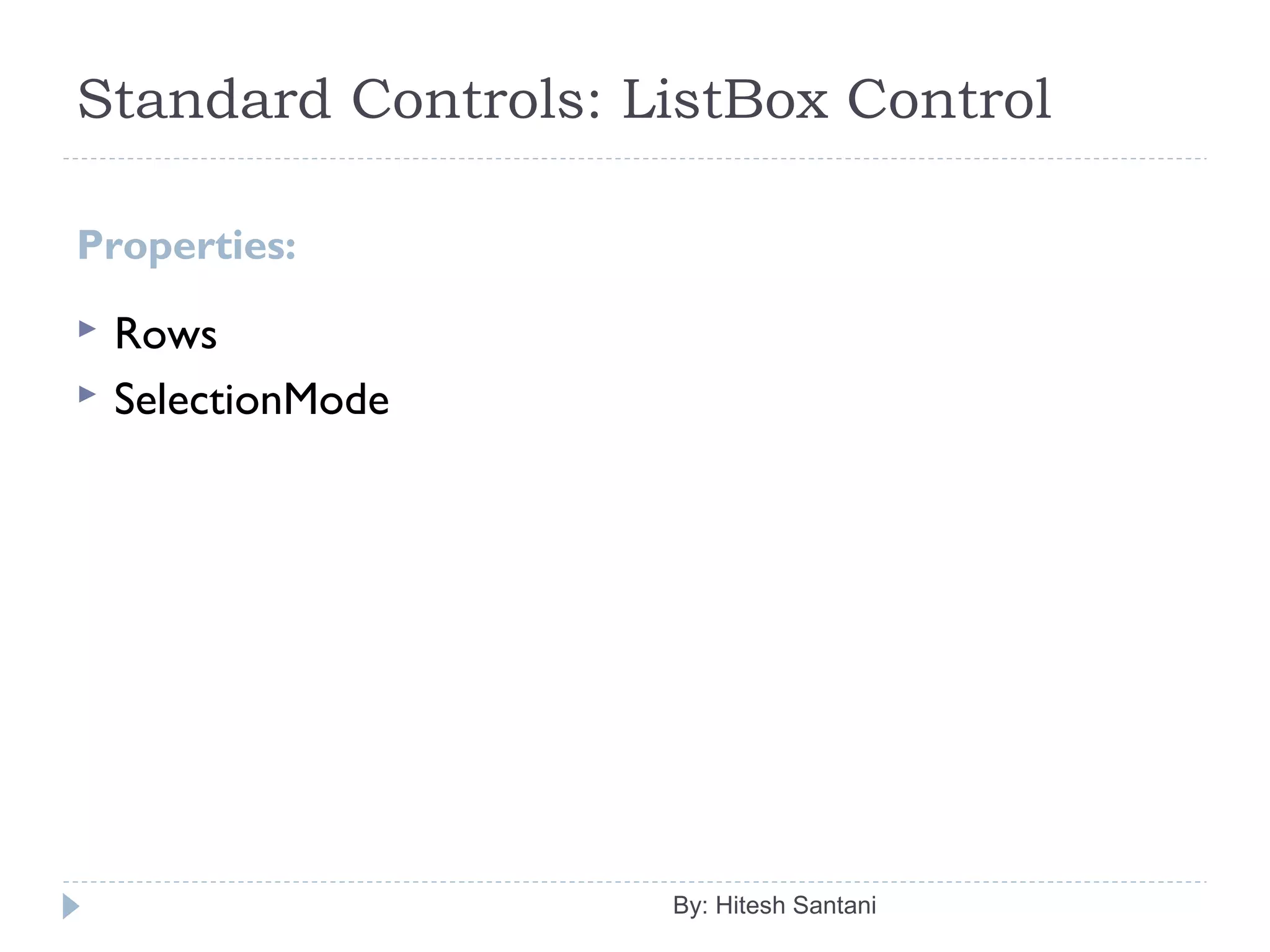 Standard Controls: ListBox Control
Properties:
 Rows
 SelectionMode
By: Hitesh Santani
 
