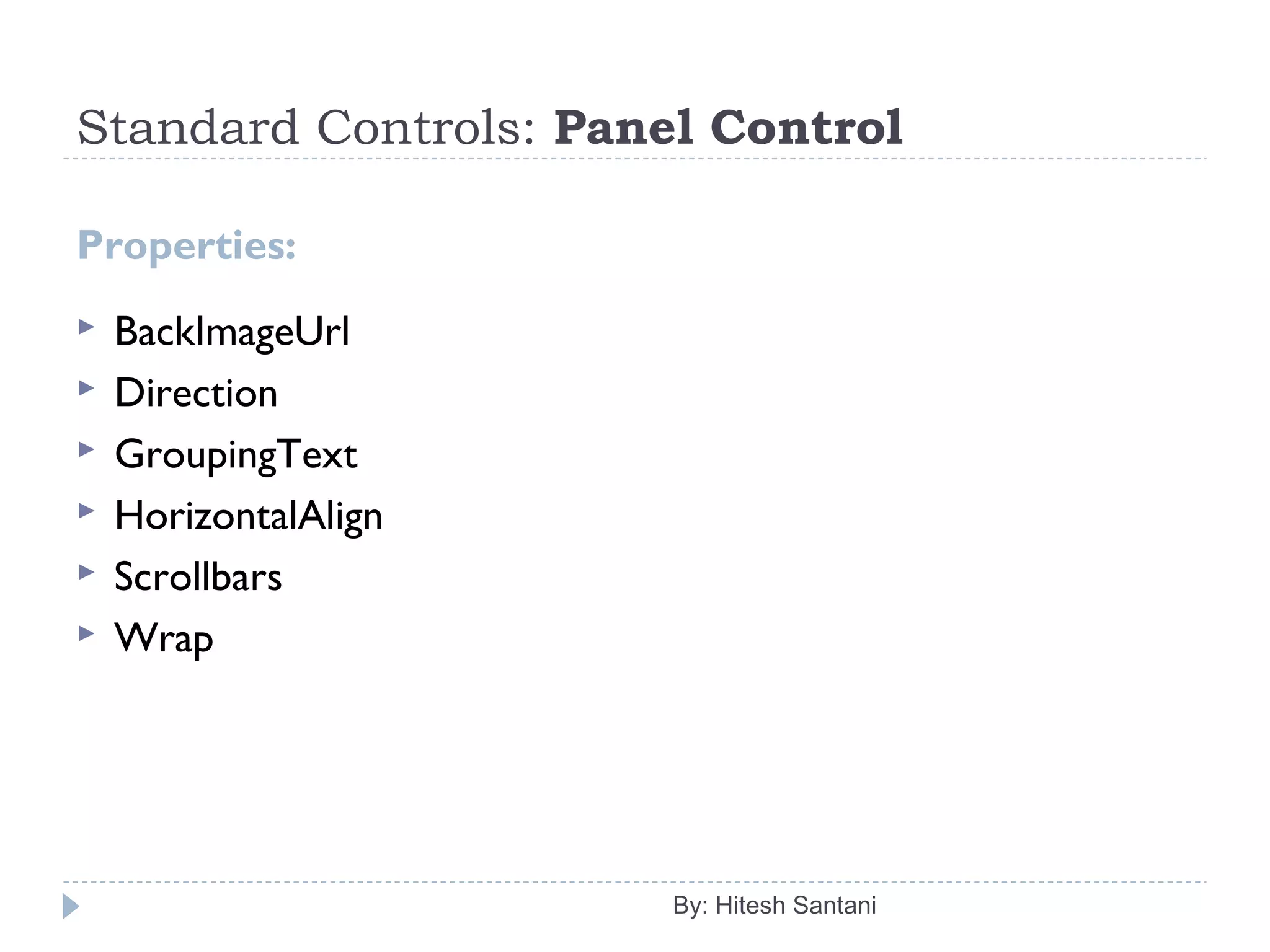 Standard Controls: Panel Control
Properties:
 BackImageUrl
 Direction
 GroupingText
 HorizontalAlign
 Scrollbars
 Wrap
By: Hitesh Santani
 