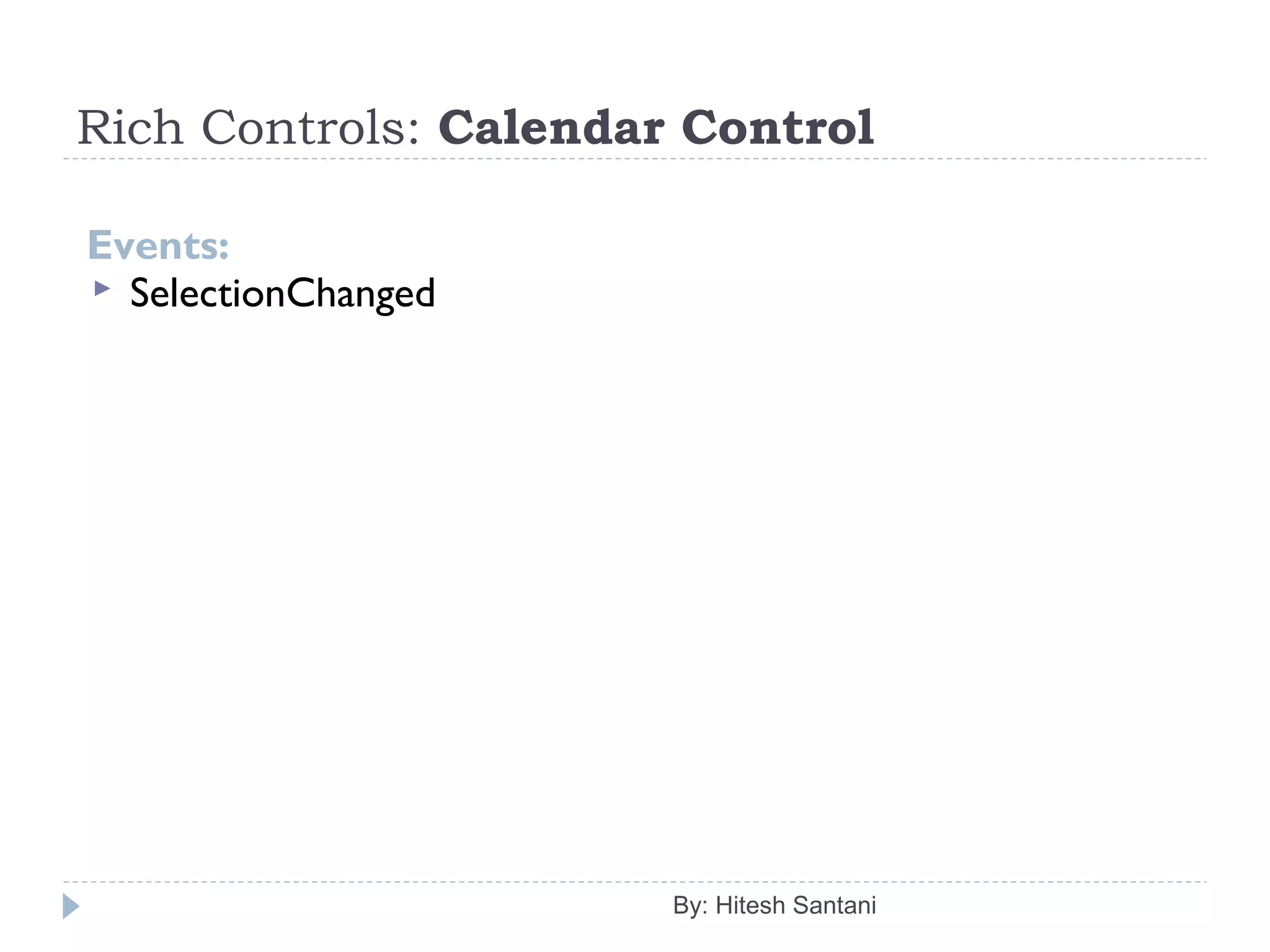 Rich Controls: Calendar Control
Events:
 SelectionChanged
By: Hitesh Santani
 