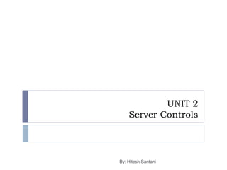 UNIT 2
Server Controls
By: Hitesh Santani
 