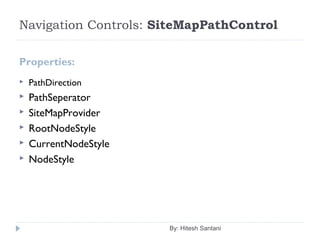 Navigation Controls: SiteMapPathControl
Properties:
 PathDirection
 PathSeperator
 SiteMapProvider
 RootNodeStyle
 CurrentNodeStyle
 NodeStyle
By: Hitesh Santani
 