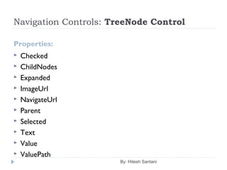 Navigation Controls: TreeNode Control
Properties:
 Checked
 ChildNodes
 Expanded
 ImageUrl
 NavigateUrl
 Parent
 Selected
 Text
 Value
 ValuePath
By: Hitesh Santani
 