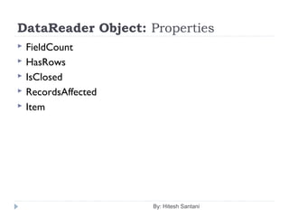DataReader Object: Properties
 FieldCount
 HasRows
 IsClosed
 RecordsAffected
 Item
By: Hitesh Santani
 