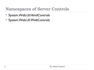 Namespaces of Server Controls
 System.Web.UI.HtmlControls
 System.Web.UI.WebControls
By: Hitesh Santani
 